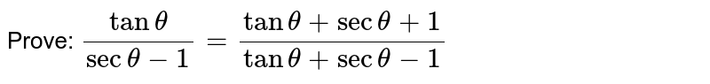 Prove: `(tan theta)/(sec theta-1)=(tan theta+sec theta+1)/(tan theta+sec theta-1)` 