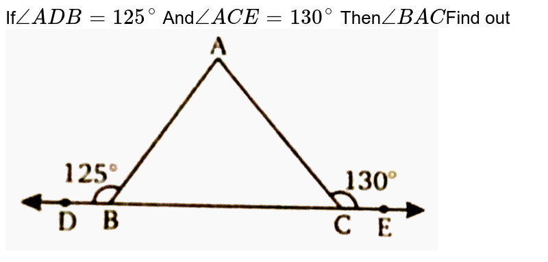 If /_ADB = 125^(@) And /_ACE = 130^(@) Then /_BAC Find out