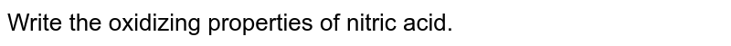Write the oxidizing properties of nitric acid.