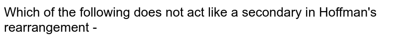 Which of the following does not act like a secondary in Hoffman's rearrangement -