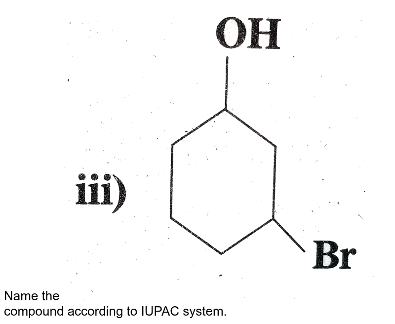 Name The Following Compounds According To Iupac System Of Nomencla