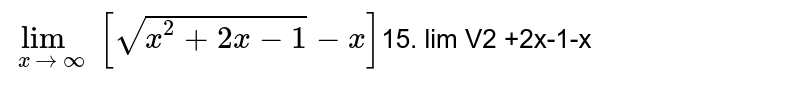 `lim_(x->oo)[sqrt(x^2+2x-1)-x]` 