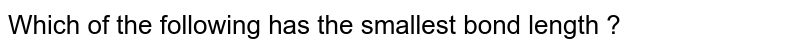 Which of the following has the smallest bond length ?