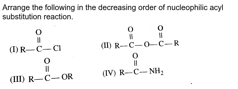 Arrange the following in the decreasing order of nucleophilic acyl substitution reaction. <br> <img src="https://d10lpgp6xz60nq.cloudfront.net/physics_images/KSV_ORG_P1_C05_E01_127_Q01.png" width="80%">.
