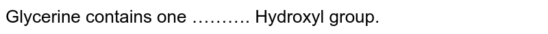 Glycerine contains one ………. Hydroxyl group.