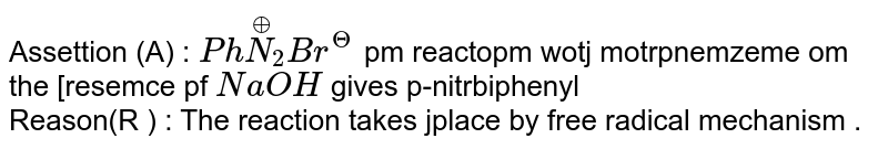 Assettion  (A) : `Ph overset (o+) (N_2) Br^(Θ)` pm reactopm wotj motrpnemzeme om the [resemce pf ` NaOH` gives p-nitrbiphenyl <br> Reason(R ) : The reaction takes jplace by free radical mechanism .