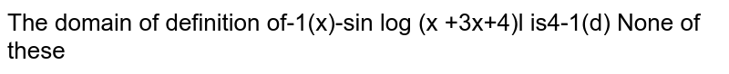 The domain of definition of `f(x)=sin^(- 1){log_2(x^2+3x+4)}` is 