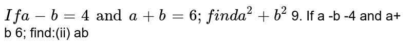 If `a-b=4` and `a+b=6` then find `a^2+b^2` and `ab`