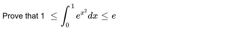 Prove that 1 `le int_(0)^(1) e^(x^(2))dxle e`