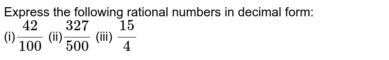 Express the following rational numbers in decimal form: (i) 42/100 (ii) 327/500 (iii) 15/4