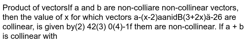 If `veca` and `vecb` are non-collinear vectors, then the value of x for which vectors `vecalpha =(x-2)veca+vecb` and `vecbeta=(3+2x)veca-2vecb`  are collinear, is given by