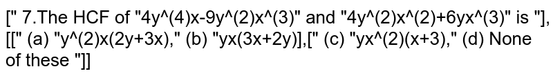 The HCF of `4y^(4)x-9y^(2)x^(3)` and `4y^(2)x^(2)+6yx^(3)` is