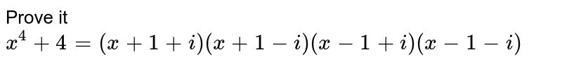 Prove it x^(4)+4=(x+1+i)(x+1-i)(x-1+i)(x-1-i)