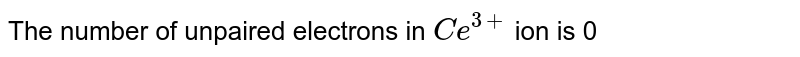 The number of unpaired electrons in Ce ^(3+) ion is 0