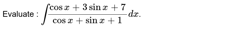 Evaluate : `int(cosx+3sinx+7)/(cosx+sinx+1)dx`. 