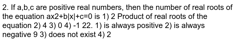  If a,b,c are positive real numbers, then the number of real roots of the equation `ax^2+b|x|+c` is 