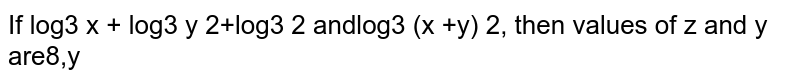 If `log_3x+log_3y=2+log_3 2 and log_3(x+y)=2,` then value of `x and y` are   