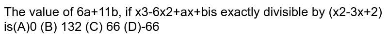The value of 6a+11b, if x^(3)-6x^(2)+ax+b is exactly divisible by (x^(2)-3x+2) is