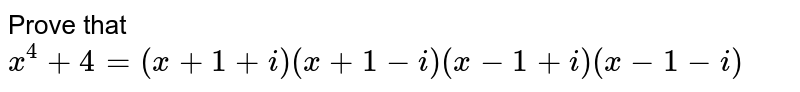Prove that x^(4)+4=(x+1+i)(x+1-i)(x-1+i) (x-1-i)