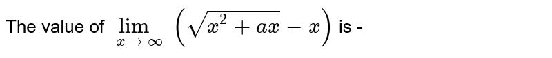  The value of `lim_(x to oo) (sqrt(x^(2)+ax)-x)` is - 