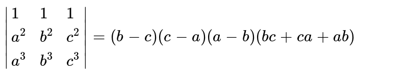 `|{:(1,1,1),(a^2,b^2,c^2),(a^3,b^3,c^3):}|=(b-c)(c-a)(a-b)(bc+ca+ab)`