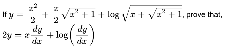If `y=(x^(2))/(2)+(x)/(2) sqrt(x^(2)+1)+log sqrt(x+sqrt(x^(2)+1))`, prove that,  <br>  `2y=x (dy)/(dx)+log((dy)/(dx))` 