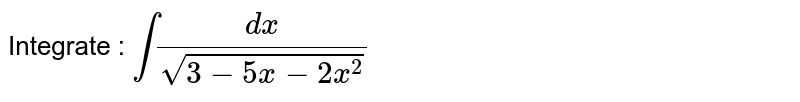 Integrate : `int (dx)/(sqrt(3-5x-2x^(2))`