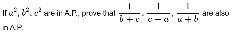 If `a^(2), b^(2), c^(2)` are in A.P., prove that `(1)/(b+c), (1)/(c+a), (1)/(a+b)` are also in A.P.