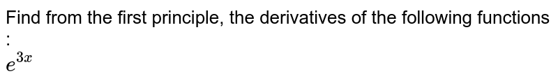 Find from the first principle, the derivatives of the following functions :  <br> `e^(3x)`  
