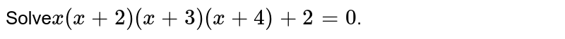 Solve x(x+2) (x+3) (x+4)+2=0 .
