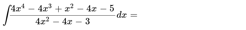 `int(4x^4-4x^3+x^2-4x-5)/(4x^2-4x-3)dx=`