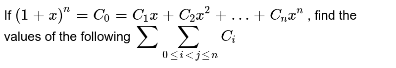 If `(1 + x)^(n) = C_(0) = C_(1) x + C_(2) x^(2) + …+ C_(n) x^(n)` ,   find the values of the following   `sumsum_(0 le i lt j le n)C_(i)`