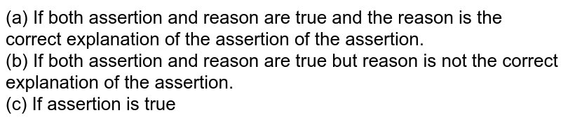 (a) If both assertion and reason are true and the reason is the correct explanation of the assertion of the assertion. (b) If both assertion and reason are true but reason is not the correct explanation of the assertion. (c) If assertion is true but reason is false. (d) If assertion is false but reason is true. Q. Assertion: Alkyl isocyanides in acidified water give alkyl formamides.