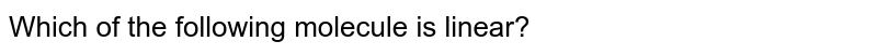 Which of the following molecule is linear?