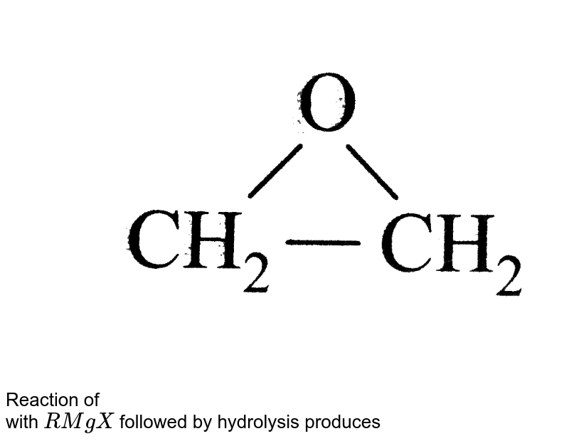 Reaction of with RMgX followed by hydrolysis produces