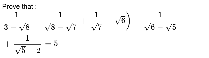 Prove that : `1/(3-sqrt8) - 1/(sqrt8-sqrt7)+1/sqrt7-sqrt6)-1/(sqrt6-sqrt5)+1/(sqrt5-2) = 5`