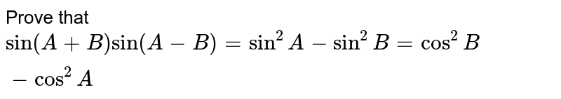 Prove that `sin(A+B)sin(A-B)=sin^2A-sin^2B=cos^2B-cos^2A`