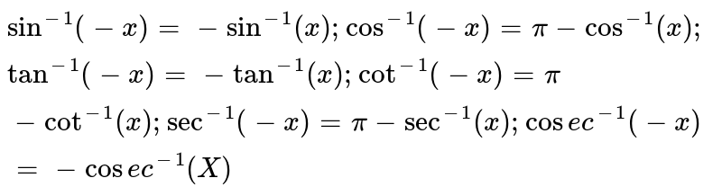 `sin^-1(-x) = -sin^-1(x); cos^-1(-x) = pi - cos^-1(x); tan^-1(-x) = -tan^-1(x); cot^-1(-x) = pi - cot^-1(x); sec^-1(-x) = pi - sec^-1(x); cosec^-1(-x) = -cosec^-1(X)`