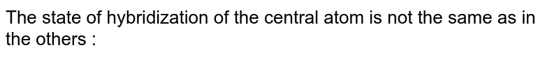 The state of hybridization of the central atom is not the same as in the others :