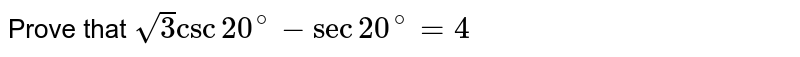 Prove that `sqrt3 csc 20 ^(@)- sec 20^(@)=4`
