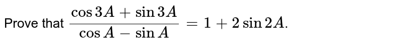 Prove that `(cos3A + sin3A)/(cosA - sin A) = 1+ 2sin 2A`.