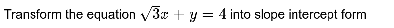 Transform the equation sqrt(3)x+y=4 into slope intercept form