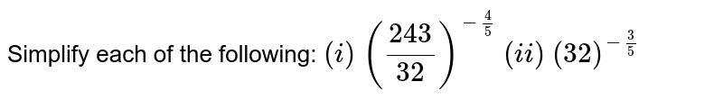 Simplify each of the following: ((243)/(32))^(-(4)/(5))(32)^(-3)5