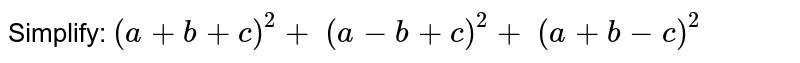 Simplify: `(a+b+c)^2+\ (a-b+c)^2+\ (a+b-c)^2`