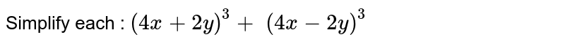 Simplify each : `(4x+2y)^3+\ (4x-2y)^3`