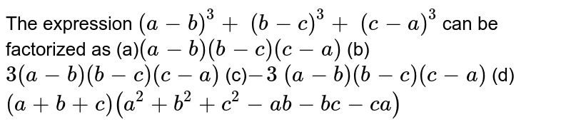 The Expression A B 3 B C 3 C A 3 Can Be Factorized As A A B B C C A B 3 A B B C C A C 3 A B B C C A D A B C A 2 B 2 C 2 A B B C C A