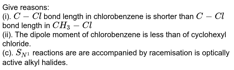 The C-Cl bond length in chlorobenzene is shorter than C-Cl bond length in CH_(3)-Cl .