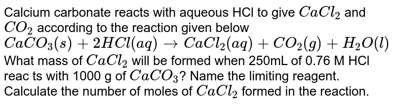 Calcium carbonate reacts with aqueous HCl to give CaCl2 and CO2 ac