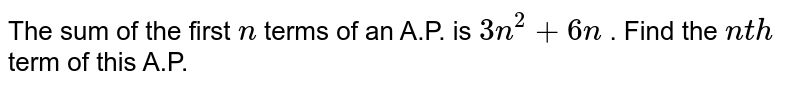 The sum of the first n terms of an A.P. is 3n^2+6n . Find the n t h term of this A.P.