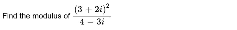 Find the modulus of ` ((3+2i)^(2))/(4-3i)` 